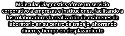 Molecular Diagnostics ofrece un servicio corporativo a empresas e instituciones, facilitando a los colaboradores la realización de exámenes de laboratorio en su centro de trabajo, ahorrando dinero y tiempo en desplazamiento